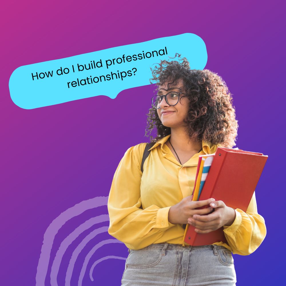 A young woman with curly hair and glasses is standing wearing a yellow blouse and jeans, holding several colorful binders and notebooks. A speech bubble above her head reads, "How do I build professional relationships?"