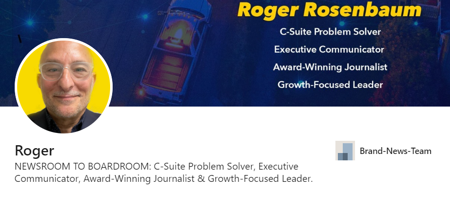 Roger LinkedIn headline that states, "newsroom to boardroom: C-Suite problem-solver, executive communicator, award-winning journalist, and growth- focused leader"