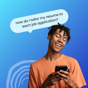 A smiling young male person holding a phone with a speech bubble that reads, 'How do I tailor my resume to each job application?